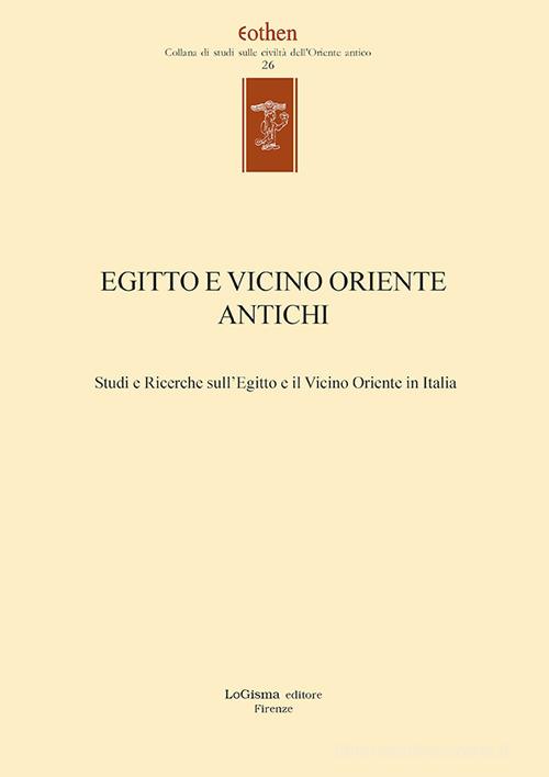 Egitto e vicino oriente antichi. Studi e ricerche sull'Egitto e il Vicino Oriente in Italia. Ediz. italiana e inglese edito da LoGisma Editore