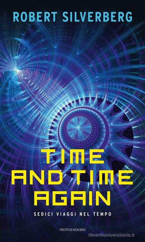 Time and time again. Sedici viaggi nel tempo di Robert Silverberg edito da Mondadori