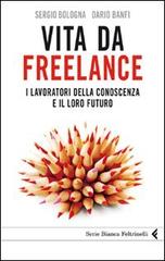 Vita da freelance. I lavoratori della conoscenza e il loro futuro di Dario Banfi, Sergio Bologna edito da Feltrinelli