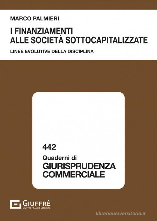 I finanziamenti alle società sottocapitalizzate. Linee evolutive della disciplina di Marco Palmieri edito da Giuffrè