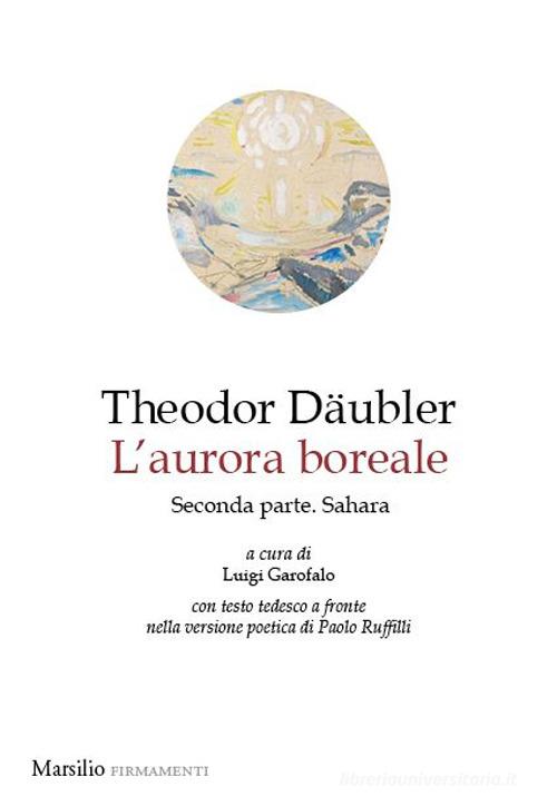 Aurora boreale. Seconda parte. Sahara di Theodor Däubler edito da Marsilio