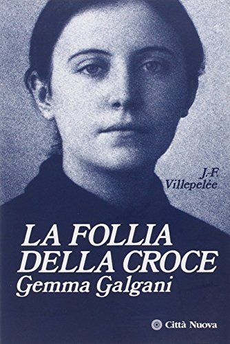 La follia della croce. Gemma Galgani di J. François Villépélée edito da Città Nuova