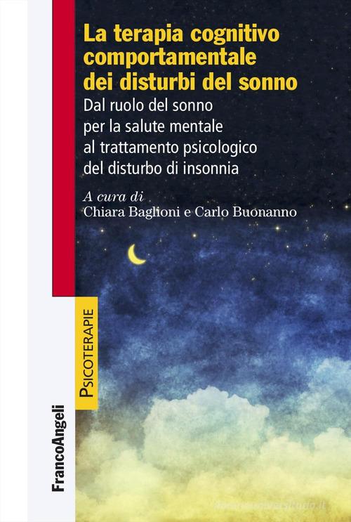 La terapia cognitiva comportamentale dei disturbi del sonno. Dal ruolo del sonno per la salute mentale al trattamento psicologico del disturbo di insonnia edito da Franco Angeli