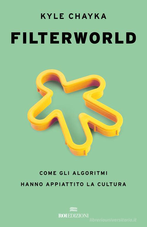 Filterworld. Come gli algoritmi hanno appiattito la cultura di Kyle Chayka edito da ROI edizioni