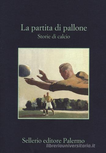 La partita di pallone. Storie di calcio edito da Sellerio Editore Palermo