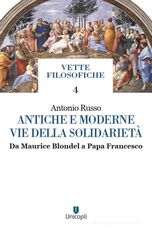 Antiche e moderne vie della solidarietà. Da Maurice Blondel a Papa Francesco di Antonio Russo edito da Unicopli