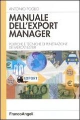 Manuale dell'export manager. Strumenti e tecniche di penetrazione dei mercati esteri di Antonio Foglio edito da Franco Angeli