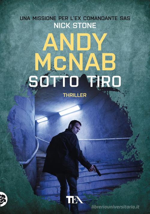 Libro Sotto tiro. Una missione per l'ex comandante SAS Nick Stone di Andy McNab Tea più di TEA