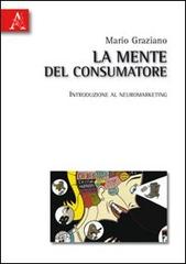 La mente del consumatore. Introduzione al neuromarketing di Mario Graziano edito da Aracne