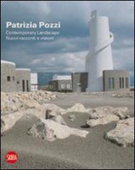 Patrizia Pozzi. Contemporary landscape. Nuovi racconti e visioni. Ediz. italiana e inglese edito da Skira