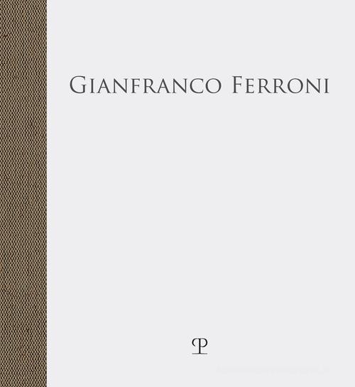 Gianfranco Ferroni. «... fra quattro mura stupefatte di spazio» edito da Polistampa