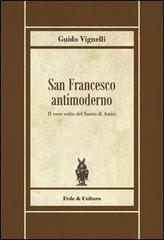 San Francesco antimoderno. Difesa del Serafico dalle falsificazioni progressiste di Guido Vignelli edito da Fede & Cultura