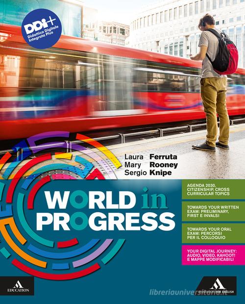 World in progress. Per le Scuole superiori. Con e-book. Con espansione online di Laura Ferruta, Mary Rooney, Sergio Knipe edito da Mondadori for English