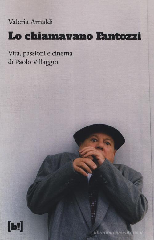 Lo chiamavano Fantozzi. Vita, passioni e cinema di Paolo Villaggio di Valeria Arnaldi edito da Bizzarro Books
