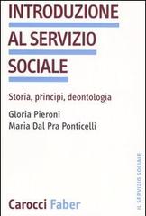 Introduzione al servizio sociale. Storia, principi, deontologia di Gloria Pieroni, Maria Dal Pra Ponticelli edito da Carocci