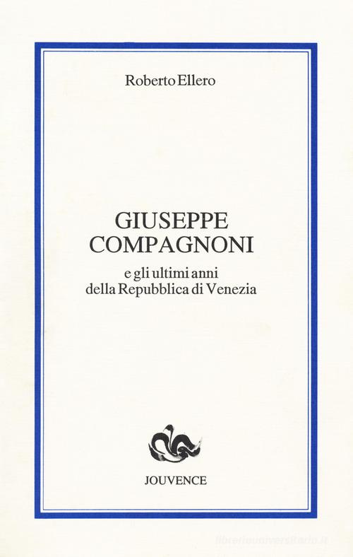 Giuseppe Compagnoni e gli ultimi anni della Repubblica di Venezia di Roberto Ellero edito da Editoriale Jouvence