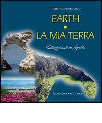 Earth. La mia terra. Passeggiando in Apulia di Nello De Gregorio edito da Scorpione