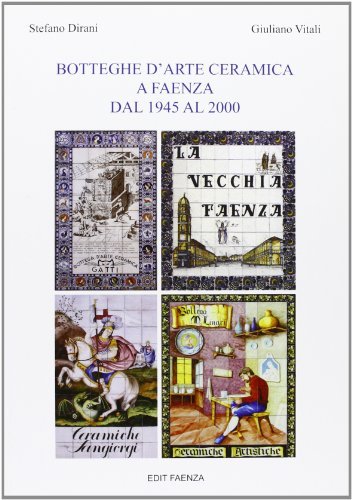 Botteghe d'arte ceramica a Faenza dal 1945 al 2000 di Stefano Dirani, Giuliano Vitali edito da Edit Faenza