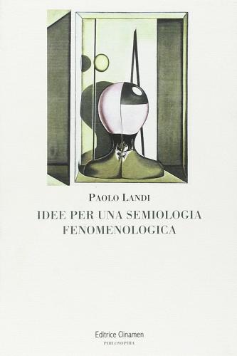 Idee per una semiologia fenomenologica di Paolo Landi edito da Clinamen
