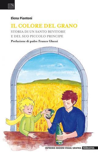 Il colore del grano. Storia di un santo bevitore e del suo piccolo principe di Elena Piantoni edito da Edizioni Visual Grafika