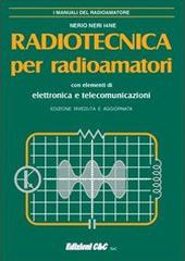 Radiotecnica per radioamatori. Con elementi di elettronica e telecomunicazioni di Nerio Neri edito da C&C