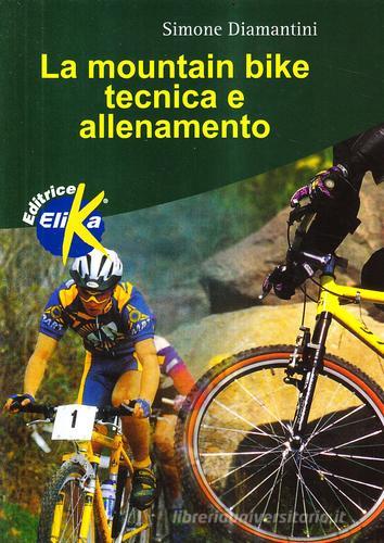 La mountain bike. Tecnica e allenamento di Simone Diamantini edito da Elika