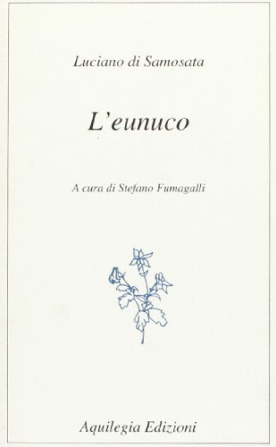 L' eunuco di Luciano di Samosata edito da Aquilegia