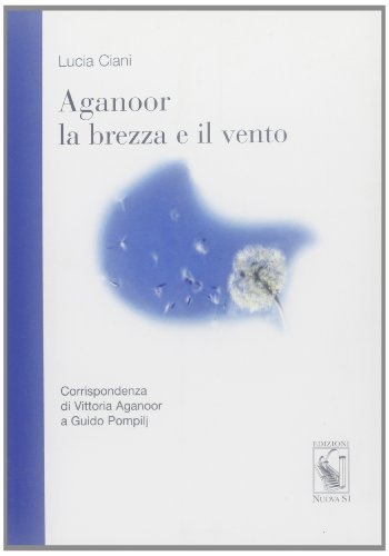 Aganoor la brezza e il vento. Corrispondenza di Vittoria Aganoor a Guido Pompilj di Lucia Ciani edito da Nuova S1