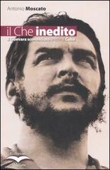 Il Che inedito. Il Guevara sconosciuto, anche a Cuba di Antonio Moscato edito da Edizioni Alegre