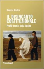 Il disincanto costituzionale. Profili teorici della laicità di Daniela Bifulco edito da Franco Angeli