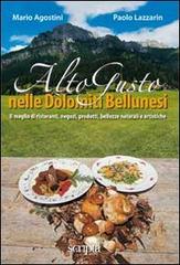 Alto gusto nelle Dolomiti bellunesi di Mario Agostini, Paolo Lazzarin edito da Scripta