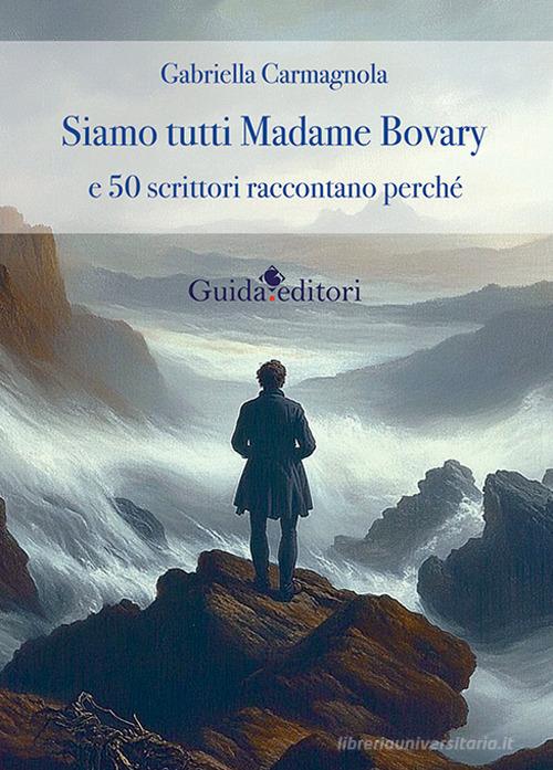 Siamo tutti Madame Bovary e 50 scrittori raccontano perchè di Gabriella Carmagnola edito da Guida