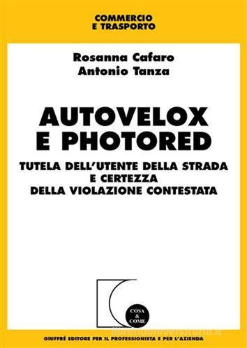 Autovelox e photored. Tutela dell'utente della strada e certezza della violazione contestata di Rosanna Cafaro, Antonio Tanza edito da Giuffrè