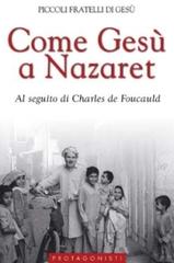 Come Gesù a Nazaret. Al seguito di Charles de Foucauld edito da San Paolo Edizioni