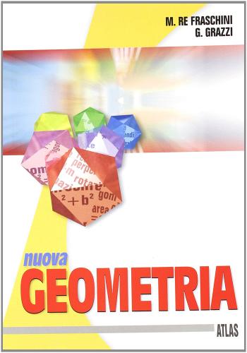 Nuova Geometria. Per le Scuole superiori di Marzia Re Fraschini, Gabriella Grazzi edito da Atlas