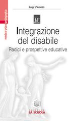 Integrazione del disabile. Radici e prospettive educative di Luigi D'Alonzo edito da La Scuola SEI