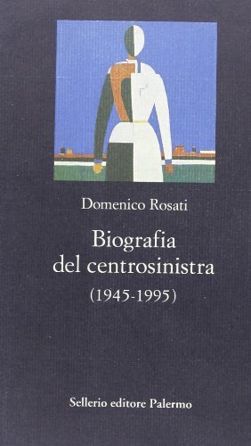 Biografia del centrosinistra (1945-1995) di Domenico Rosati edito da Sellerio Editore Palermo