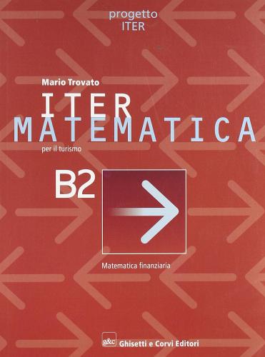 Iter matematica. Volume B2. Per le Scuole superiori di Mario Trovato edito da Ghisetti e Corvi