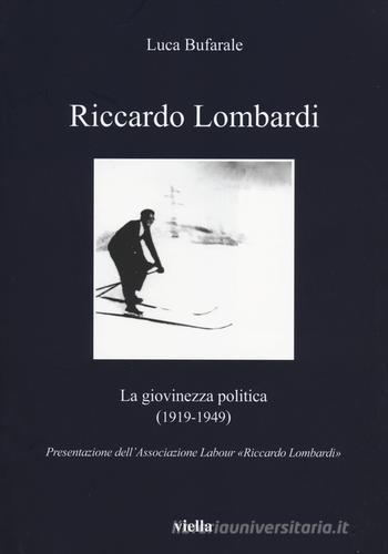 Riccardo Lombardi. La giovinezza politica (1919-1949) di Luca Bufarale edito da Viella