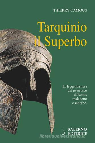 Tarquinio il Superbo. Il re maledetto degli Etruschi di Thierry Camous edito da Salerno Editrice