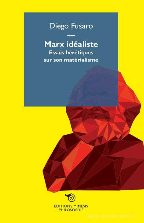 Marx idealiste. Essais hérétiques sur son matérialisme di Diego Fusaro edito da Éditions Mimésis