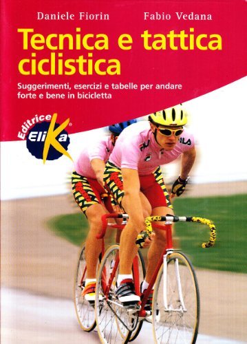 Tecnica e tattica ciclistica di Daniele Fiorin, Fabio Vedana edito da Elika