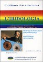 L' iridologia. Conoscerai la tua salute studiando l'iride dei tuoi occhi. Primo trattato italiano di autoiridiagnosi. Autogestione della salute di Luigi Costacurta edito da Edizioni di Medicina Naturale