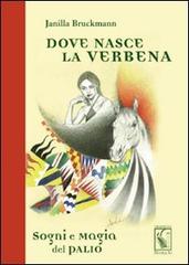 Dove nasce la verbena. Sogni e magia del Palio di Janilla Bruckmann edito da Nuova S1