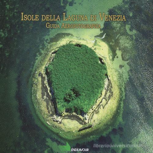 Isole della laguna di Venezia. Guida aerofotografica di Arturo Colamussi edito da Endeavour Ricerca e Sviluppo