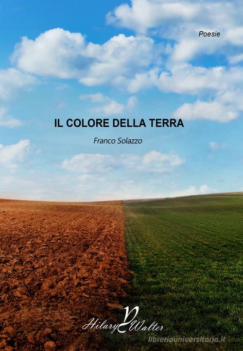 Il colore della terra di Franco Solazzo edito da Hilary Walter