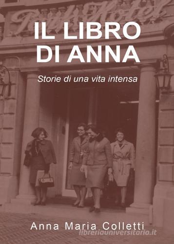 Il libro di Anna. Storie di una vita intensa di Anna Maria Colletti edito da Youcanprint