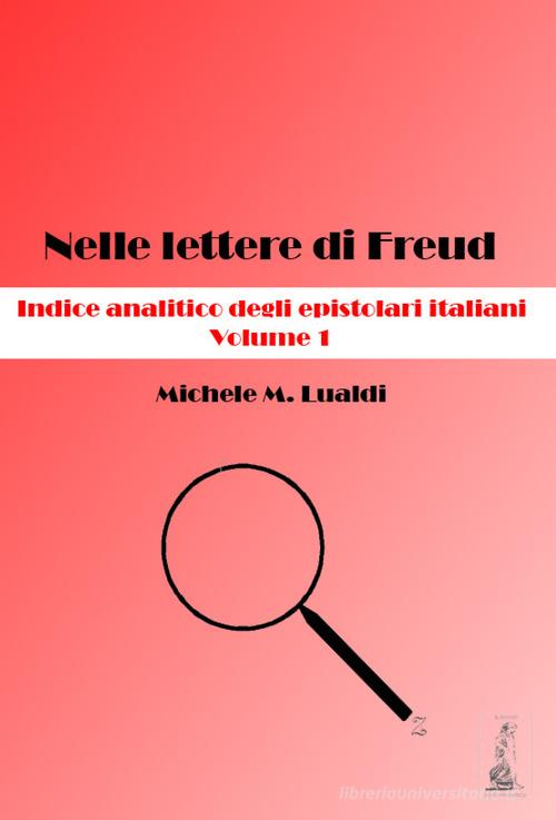 Nelle lettere di Freud. Indice analitico degli epistolari italiani vol.1 di Michele M. Lualdi edito da Youcanprint