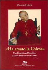 Ha amato la chiesa. Una biografia del cardinale Aurelio Sabattani (1912-2003) edito da Editrice Il Nuovo Diario Messaggero