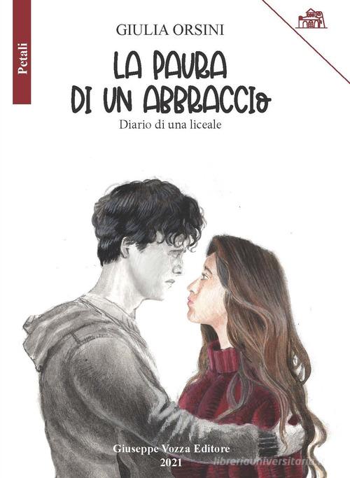 Libro La paura di un abbraccio. Diario di una liceale di Giulia Orsini I petali di Vozza